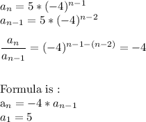a_{n}=5*(-4)^{n-1}\\&#10; a_{n-1}=5*(-4)^{n-2}\\\\&#10;\dfrac{a_{n}}{a_{n-1}}=(-4)^{n-1-(n-2)}=-4\\\\&#10;&#10;Formula\ is\ :\\&#10; a_{n}=-4*a_{n-1}\\&#10;a_{1}=5\\&#10;&#10;&#10;