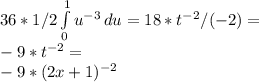36*1/2 \int\limits^1_0 {u ^{-3} } \, du = 18 * t ^{-2}/(-2) = \\ - 9 * t^{-2}= \\ -9 * ( 2 x + 1 ) ^{-2}