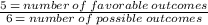 \frac{5 \:  =  \: number \: of \: favorable \: outcomes}{6 \:  =  \: number \: of \: possible \: outcomes}