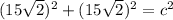 (15\sqrt{2})^{2} +(15\sqrt{2})^{2} = c^{2}