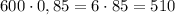 600\cdot0,85=6\cdot85=510