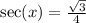 \sec(x)  =  \frac{ \sqrt{3} }{4}