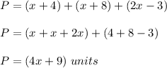 P=(x+4)+(x+8)+(2x-3)\\ \\P=(x+x+2x)+(4+8-3)\\ \\P=(4x+9)\ units