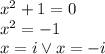x^2+1=0\\&#10;x^2=-1\\&#10;x=i \vee x=-i