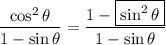 \dfrac{\cos^2\theta}{1-\sin\theta}=\dfrac{1-\boxed{\sin^2\theta}}{1-\sin\theta}