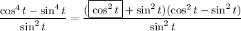 \dfrac{\cos^4t-\sin^4t}{\sin^2t}=\dfrac{(\boxed{\cos^2t}+\sin^2t)(\cos^2t-\sin^2t)}{\sin^2t}