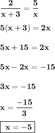 \displaystyle\bf\\\frac{2}{x+3}=\frac{5}{x}\\\\5(x+3)=2x\\\\5x+15=2x\\\\5x-2x=-15\\\\3x=-15\\\\x=\frac{-15}{3}\\\\\boxed{\bf~x=-5}