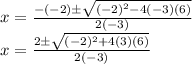 x = \frac {- (- 2) \pm \sqrt {(- 2) ^ 2-4 (-3) (6)}} {2 (-3)}\\x = \frac {2 \pm \sqrt {(- 2) ^ 2 + 4 (3) (6)}} {2 (-3)}