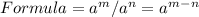 Formula = a^m / a^n = a^m^-^n