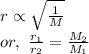 r \propto \sqrt{\frac{1}{M} } \\or,\ \frac{r_1}{r_2} =\frac{M_2}{M_1}