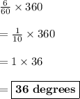 \frac{6}{60} \times 360 \\\\=\frac{1}{10} \times 360\\\\= 1\times 36\\\\ =\boxed{\bf{36~degrees}}
