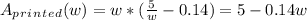 A_p_r_i_n_t_e_d(w)=w*(\frac{5}{w} -0.14)=5-0.14w