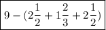 \boxed {9 - (2\frac{1}{2} + 1\frac{2}{3} +2\frac{1}{2}) }