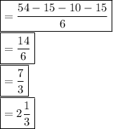 \boxed {= \frac{54-15-10-15}{6} }\\\boxed {= \frac{14}{6} }\\\boxed {= \frac{7}{3} }\\\boxed {= 2\frac{1}{3} }