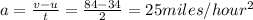 a=\frac{v-u}{t}=\frac{84-34}{2}=25miles/hour^2