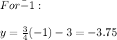 For\=-1:\\\\y=\frac{3}{4}(-1)-3=-3.75