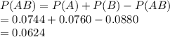 P(AB) = P(A)+P(B)-P(AB)\\= 0.0744+0.0760-0.0880\\=0.0624