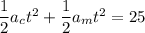 \dfrac{1}{2}a_ct^2+ \dfrac{1}{2}a_mt^2 = 25