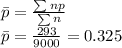 \bar{p}=\frac{\sum np}{\sum n}\\\bar{p}=\frac{293}{9000} = 0.325