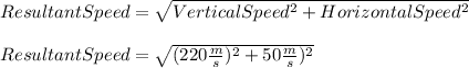 ResultantSpeed=\sqrt{VerticalSpeed^{2}+HorizontalSpeed^{2}}\\\\ResultantSpeed=\sqrt{(220\frac{m}{s})^{2}+50\frac{m}{s})^{2}