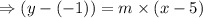 \Rightarrow(y-(-1)) = m\times(x-5)