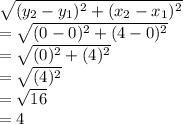 \sqrt{(y_2-y_1)^2+(x_2-x_1)^2} \\=\sqrt{(0-0)^2+(4-0)^2} \\=\sqrt{(0)^2+(4)^2} \\=\sqrt{(4)^2} \\=\sqrt{16} \\=4