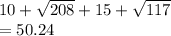 10+\sqrt{208} +15+\sqrt{117}\\ =50.24