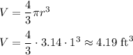 V=\dfrac{4}{3}\pi r^3\\\\V=\dfrac{4}{3}\cdot3.14\cdot 1^3\approx4.19\text { ft}^3