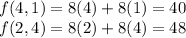 f(4, 1) = 8(4) +8(1) = 40\\f(2, 4) = 8(2) + 8(4) = 48
