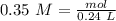 0.35~M=\frac{mol}{0.24~L}