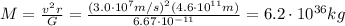 M=\frac{v^2r}{G}=\frac{(3.0\cdot 10^7 m/s)^2(4.6\cdot 10^{11} m)}{6.67\cdot 10^{-11}}=6.2\cdot 10^{36}kg