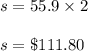 s=55.9\times 2\\\\s=\$111.80