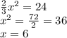 \frac{2}{3}  {x}^{2}  = 24 \\  {x}^{2}  =  \frac{72}{2} = 36  \\ x = 6