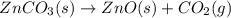 ZnCO_3(s)\rightarrow ZnO(s)+CO_2(g)
