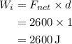 \begin{aligned}{W_i}&= {F_{net}} \times d\\&= 2600 \times 1\\&= 2600\,{\text{J}}\\\end{aligned}