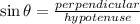 \sin \theta=\frac{perpendicular}{hypotenuse}