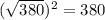 (\sqrt{380})^{2}=380