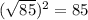 (\sqrt{85})^{2}=85