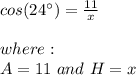 cos(24^{\circ}) = \frac{11}{x} \\ \\ where: \\ A=11 \ and \ H=x
