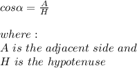 cos \alpha=\frac{A}{H} \\ \\ where: \\ A \ is \ the \ adjacent \ side \ and \\ H \ is \ the \ hypotenuse