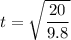 t = \sqrt{\dfrac{20}{9.8}}