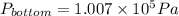 P_{bottom} = 1.007 \times 10^5 Pa