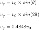 v_y = v_0\times sin(\theta)\\\\v_y = v_0 \times sin(29)\\\\v_y = 0.4848v_0