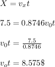 X = v_xt \\\\7.5 = 0.8746v_0t\\\\v_0t = \frac{7.5}{0.8746} \\\\v_ot = 8.575 \
