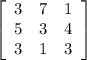 \left[\begin{array}{ccc}3&7&1\\5&3&4\\3&1&3\end{array}\right]