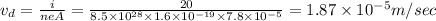 v_d=\frac{i}{neA}=\frac{20}{8.5\times 10^{28}\times 1.6\times 10^{-19}\times 7.8\times 10^{-5}}=1.87\times 10^{-5}m/sec