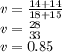 v=\frac{14+14}{18+15}\\v=\frac{28}{33} \\v=0.85