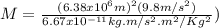 M = \frac{(6.38x10^{6}m)^{2}(9.8m/s^{2})}{6.67x10^{-11}kg.m/s^{2}.m^{2}/Kg^{2}})