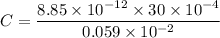 C=\dfrac{8.85\times 10^{-12}\times 30\times 10^{-4}}{0.059\times 10^{-2}}
