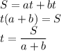 S = at + bt \\&#10;t(a+b)=S\\&#10;t=\dfrac{S}{a+b}